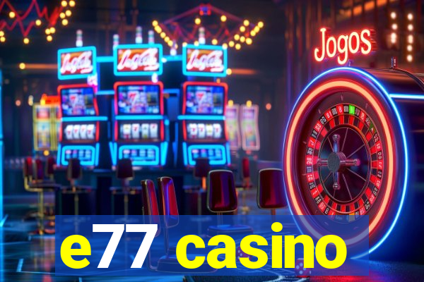 e77 casino